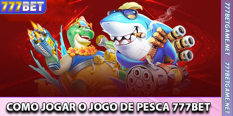 Como Jogar o Jogo de Pesca 777bet